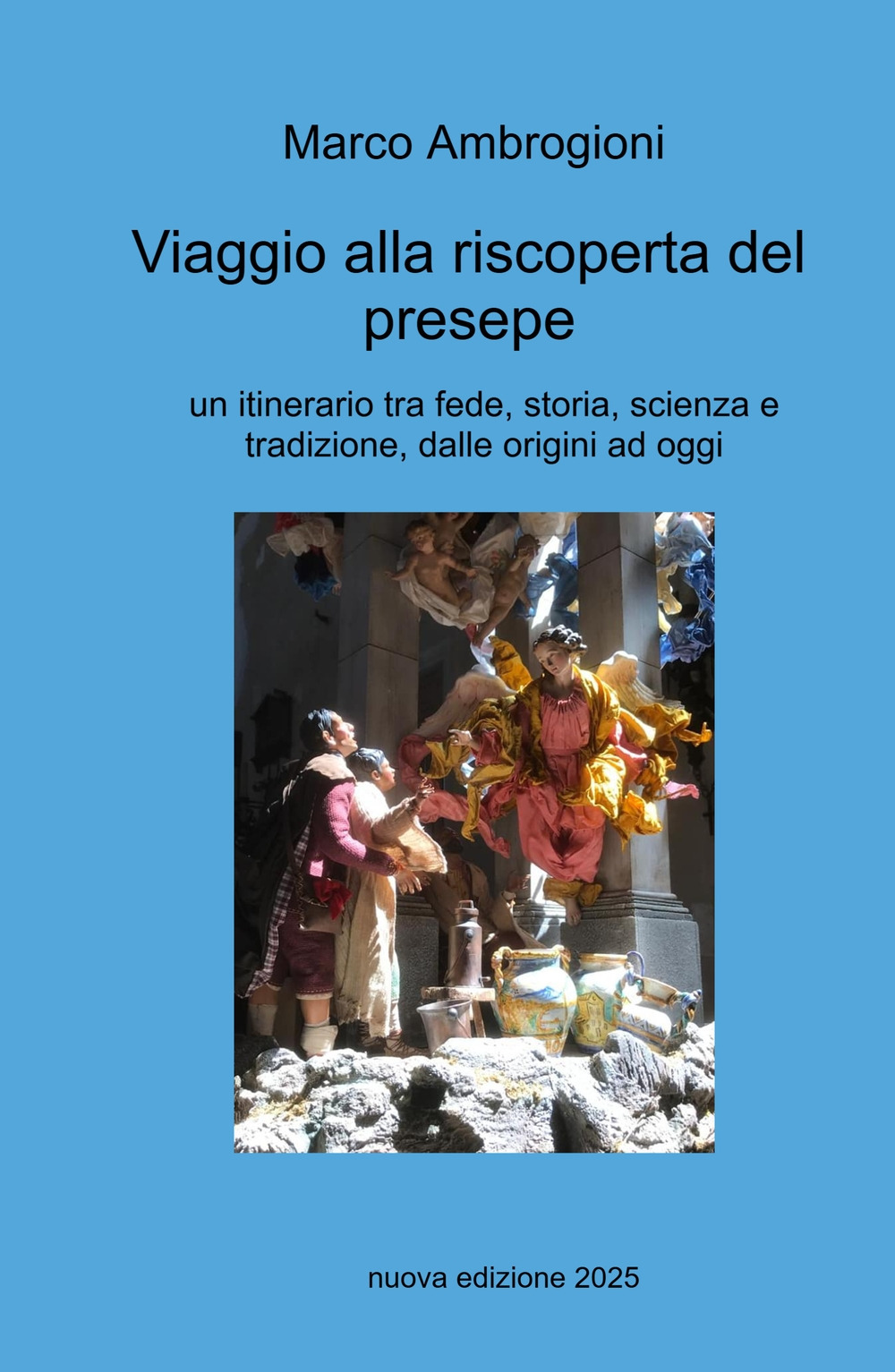 Viaggio alla riscoperta del presepe. Un itinerario tra fede, storia, scienza e tradizione dalle origini ad oggi