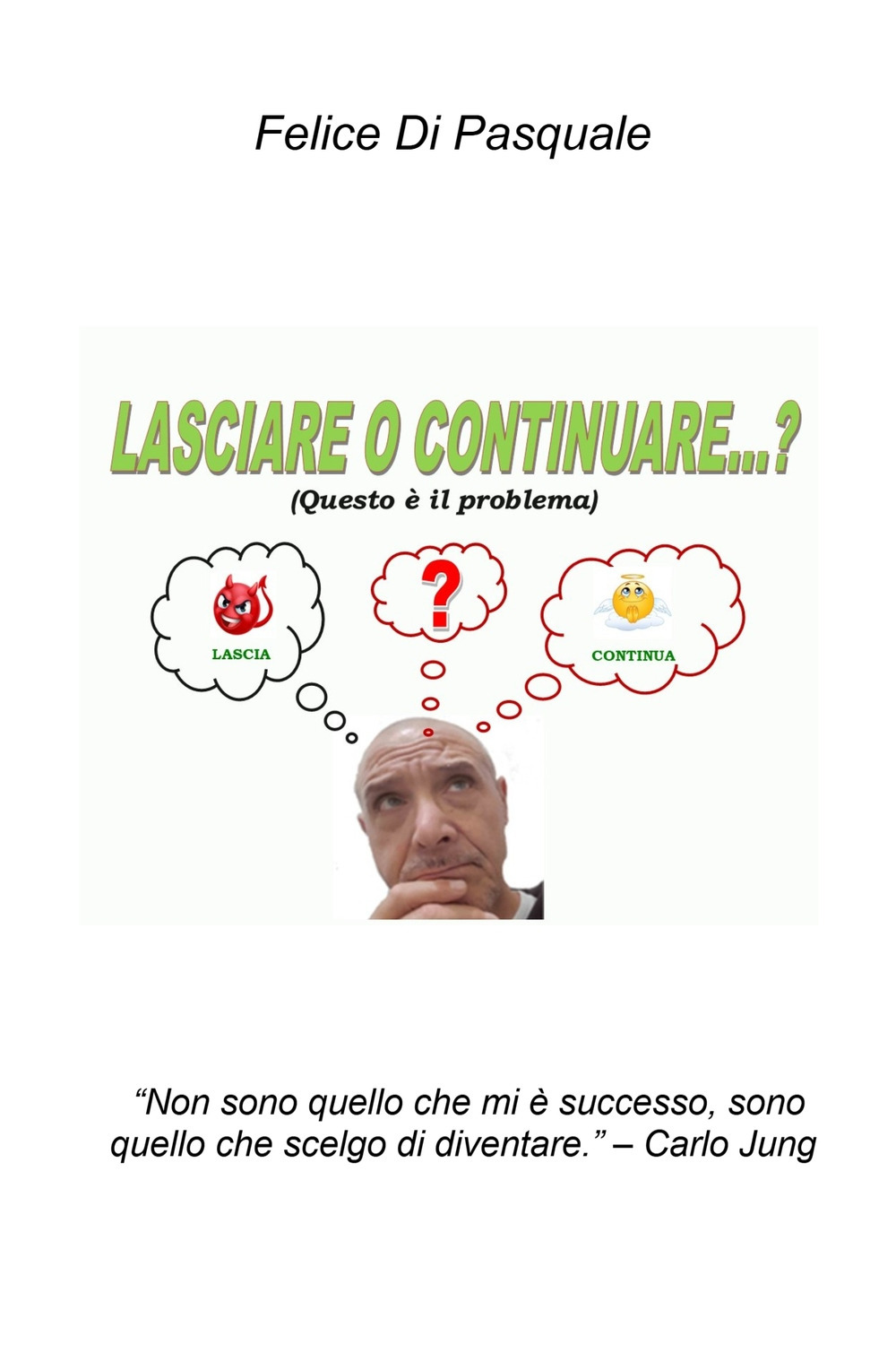 Lasciare o continuare...? (questo è il problema) «Non sono quello che mi è successo, sono quello che scelgo di diventare» (Carlo Jung)