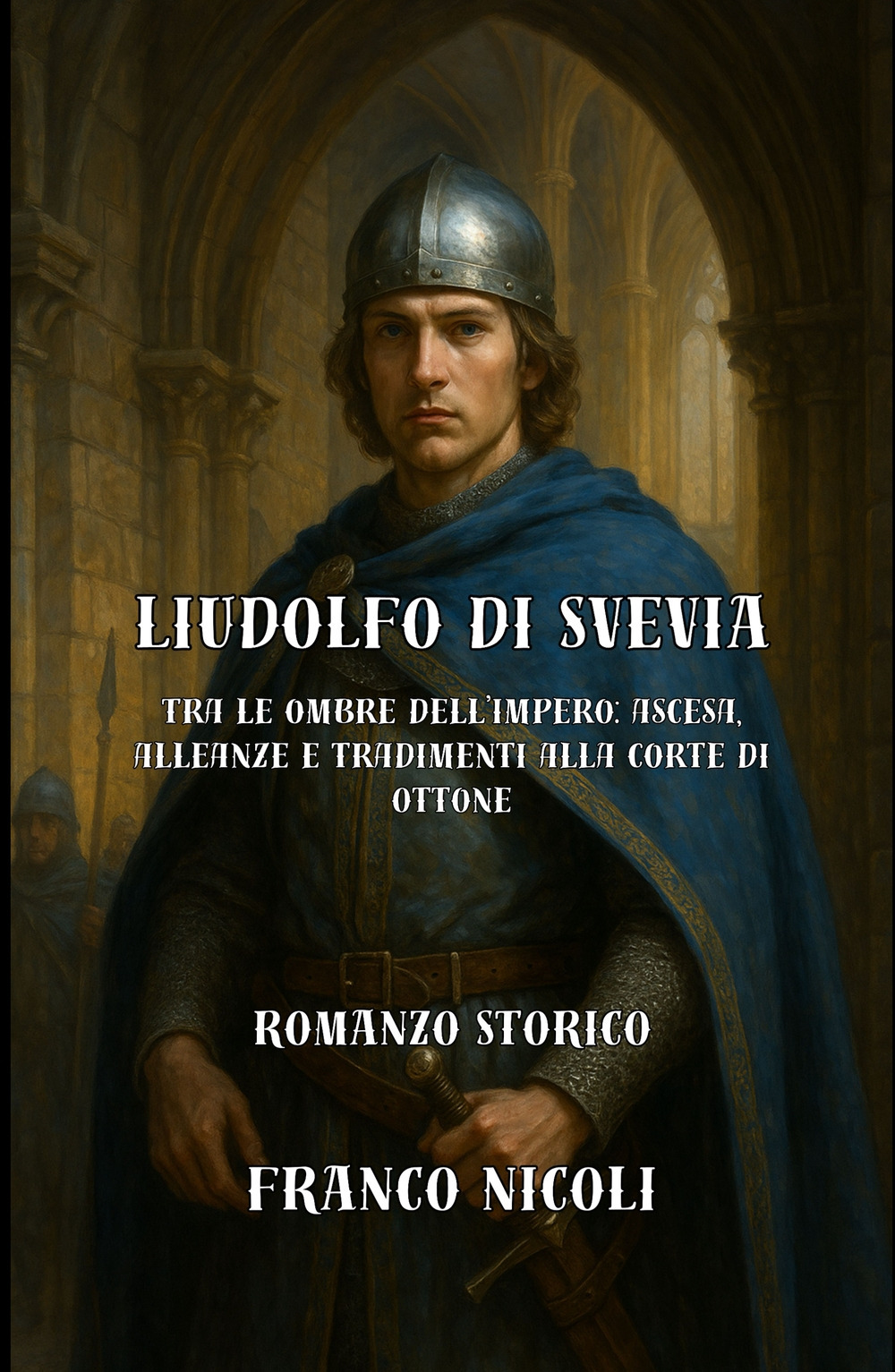 Liudolfo di Svevia. Tra le ombre dell'Impero: ascesa, alleanze e tradimenti alla corte di Ottone