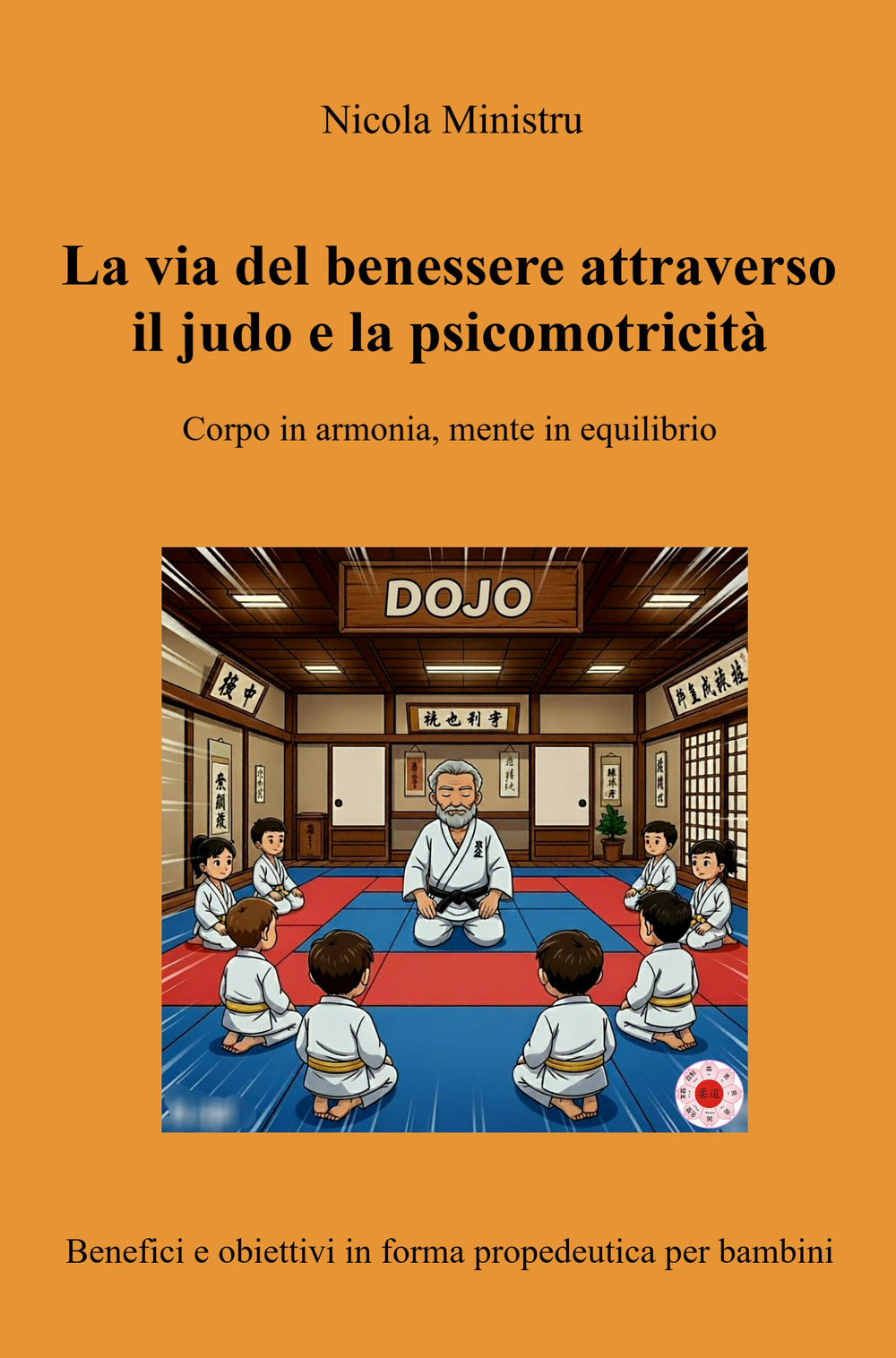 La via del benessere attraverso il judo e la psicomotricità. Corpo in armonia, mente in equilibrio. Benefici e obiettivi in forma propedeutica per bambini