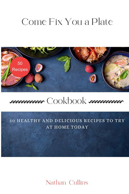 Come fix you a plate. Cokbook. 50 healthy and delicious recipes to try at home today