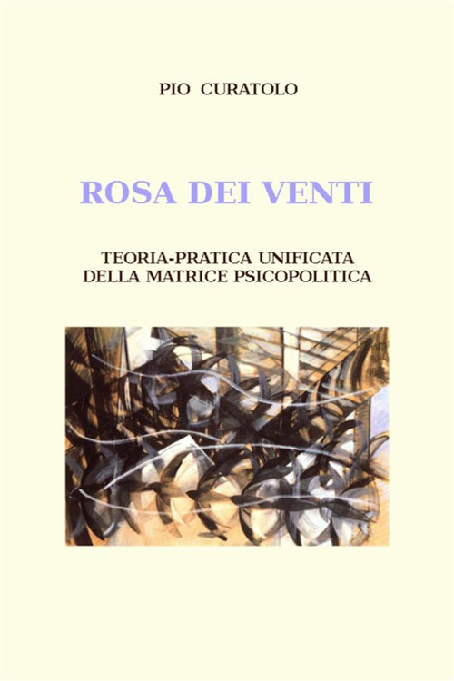 Rosa dei venti. Teoria-pratica unificata della matrice psicopolitica