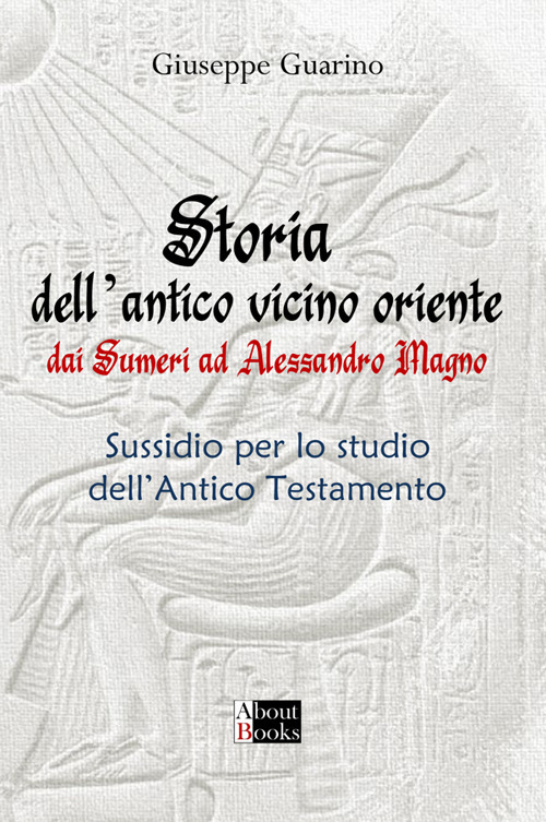 Storia dell'antico Vicino Oriente. Dai Sumeri ad Alessandro Magno