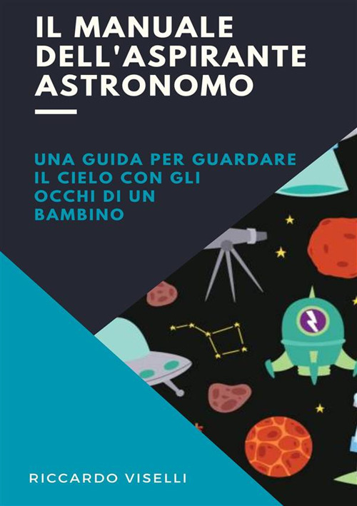 Il manuale dell'aspirante astronomo. Una guida per guardare il cielo con gli occhi di un bambino