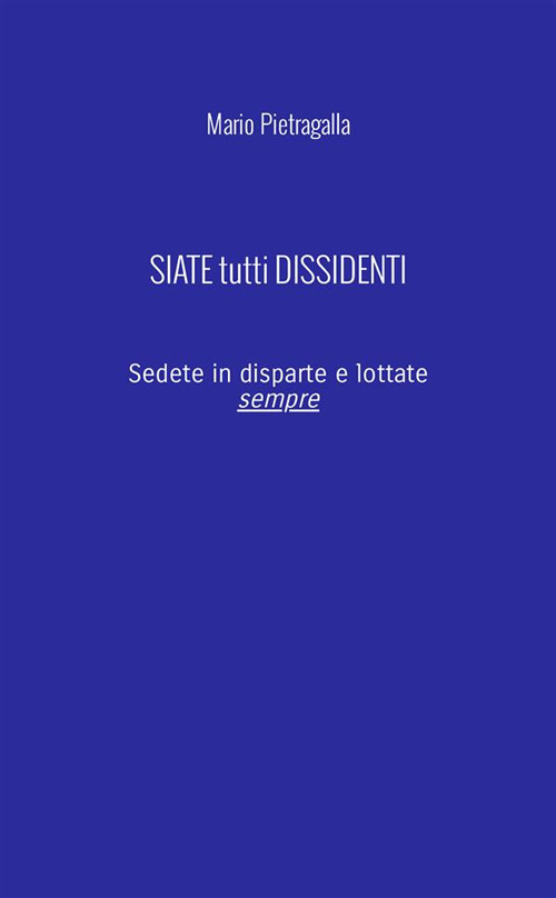 Siate tutti dissidenti. Sedete in disparte e lottate sempre