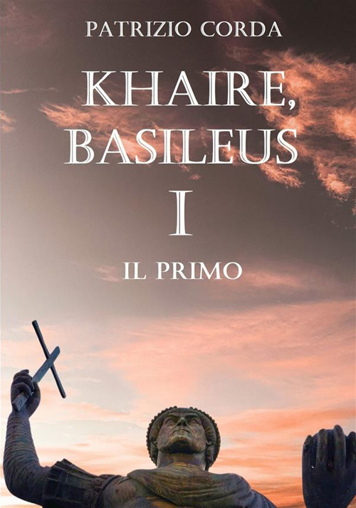 Il primo. Khaire, Basileus. Vol. 1