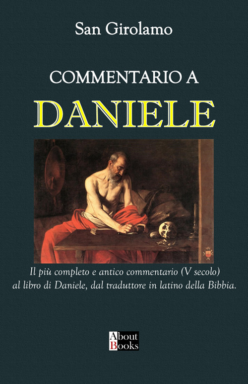 Commentario a Daniele. Il più completo e antico commentario al libro di Daniele, scritto da Girolamo, traduttore in latino della Bibbia, la Vulgata (347-420)