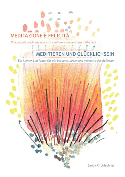 Meditazione e felicità. Una piccola guida per una vita migliore e momenti per riflettere-Meditieren und Glücklichsein. Ein kleiner Leitfaden für ein besseres Leben und Momente der Reflexion