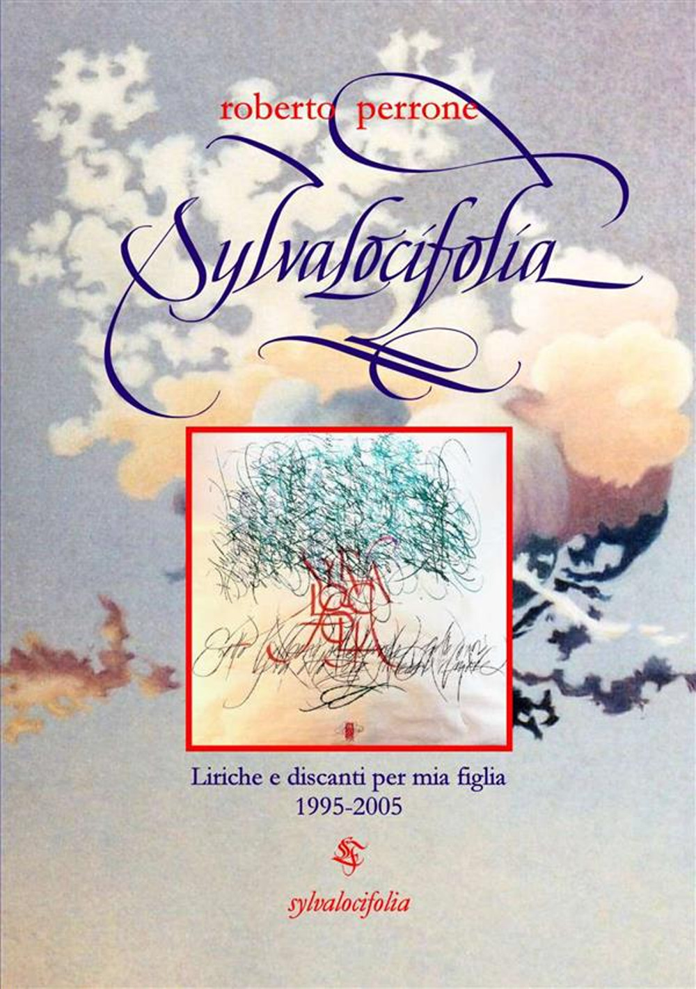 Sylvalocifolia. Liriche e discanti per mia figlia 1995-2005