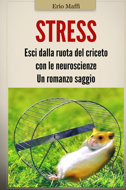 Stress. Esci dalla ruota del criceto con le neuroscienze