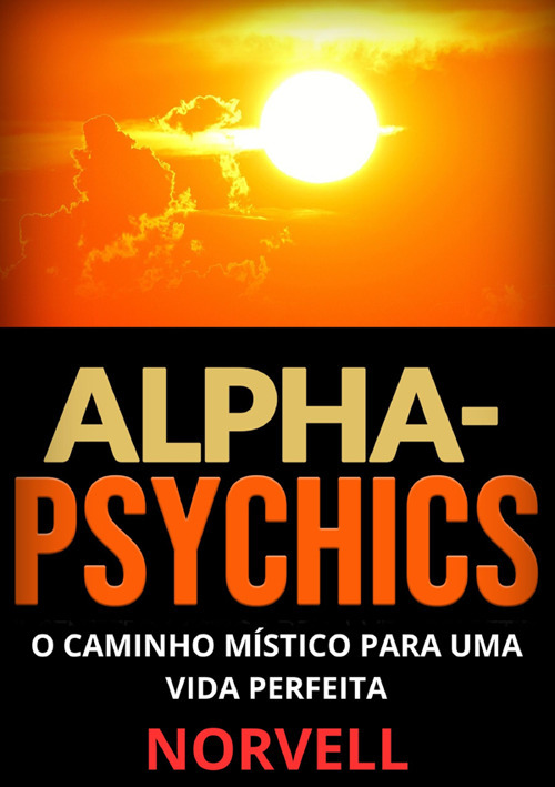Alpha-Psychics. O caminho místico para uma vida perfeita