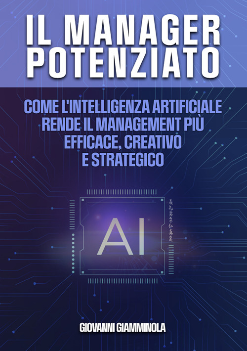 Il manager potenziato. Come l'intelligenza artificiale rende il management più efficace, creativo e strategico