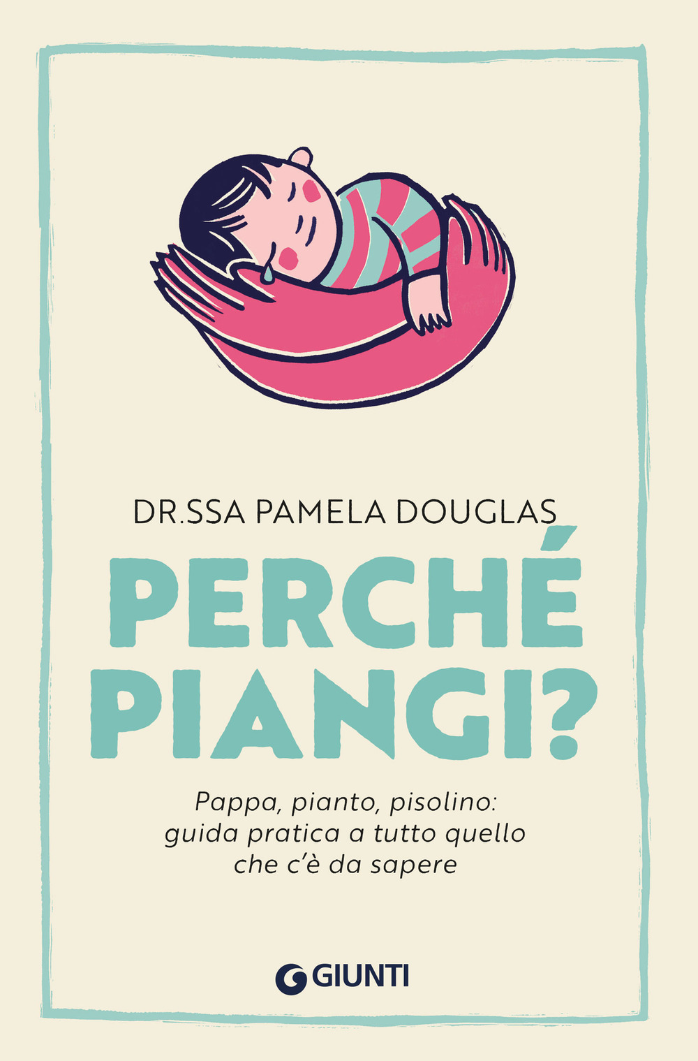Perché piangi? Pappa, pianto, pisolino: guida pratica a tutto quello che c’è da sapere