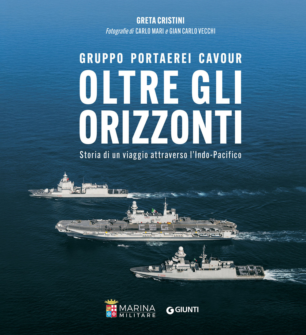 Oltre gli orizzonti. Gruppo Portaerei Cavour. Storia di un viaggio attraverso l'Indo-Pacifico