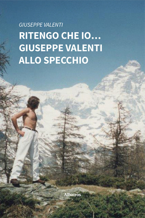 Ritengo che io… Giuseppe Valenti allo specchio