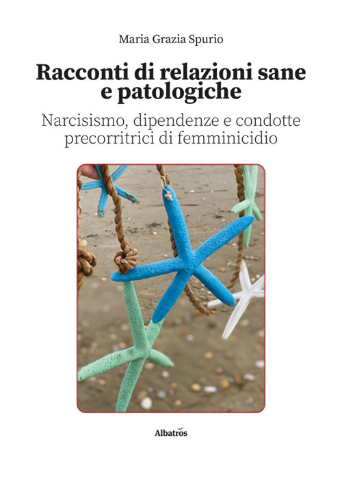 Racconti di relazioni sane e patologiche. Narcisismo, dipendenze e condotte precorritrici di femminicidio