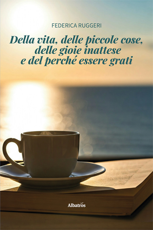 Della vita, delle piccole cose, delle gioie inattese e del perché essere grati