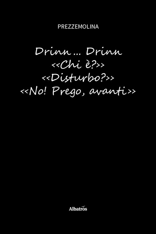 Drinn... Drinn. «Chi è?» «Disturbo?» «No! Prego, avanti»