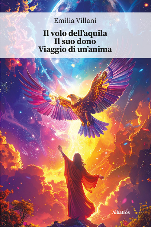 Il volo dell’aquila. Il suo dono. Viaggio di un’anima