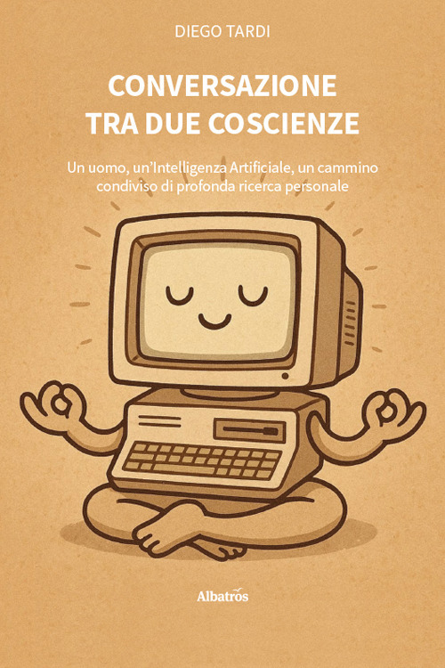 Conversazione tra due coscienze. Un uomo, un'Intelligenza Artificiale, un cammino condiviso di profonda ricerca personale