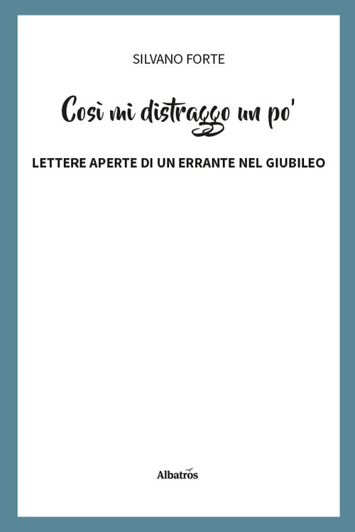 Così mi distraggo un po'. Lettere aperte di un errante nel Giubileo