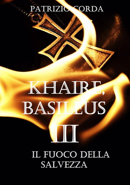 Il fuoco della salvezza. Khaire, Basileus. Vol. 3