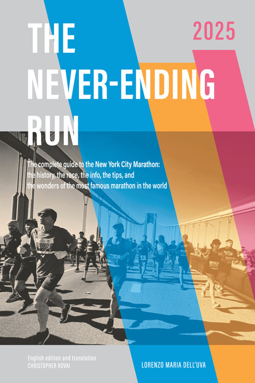 The never-ending run. The complete guide to the New York City Marathon: the history, the race, the info, the tips, and the wonders of the most famous marathon in the world