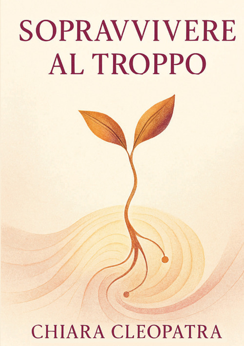 Sopravvivere al troppo. Pratiche e parole gentili per non crollare sotto il peso del mondo contemporaneo