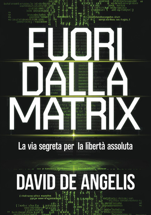 Fuori dalla Matrix. La via segreta per la libertà assoluta