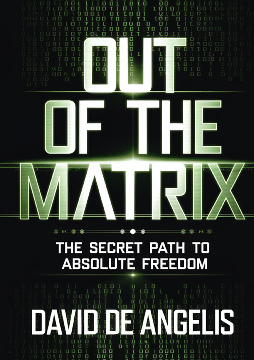 Out of the Matrix. The secret way to absolute freedom. How to break the chains of the system, break free from patterns and build wealth without working in the traditional way