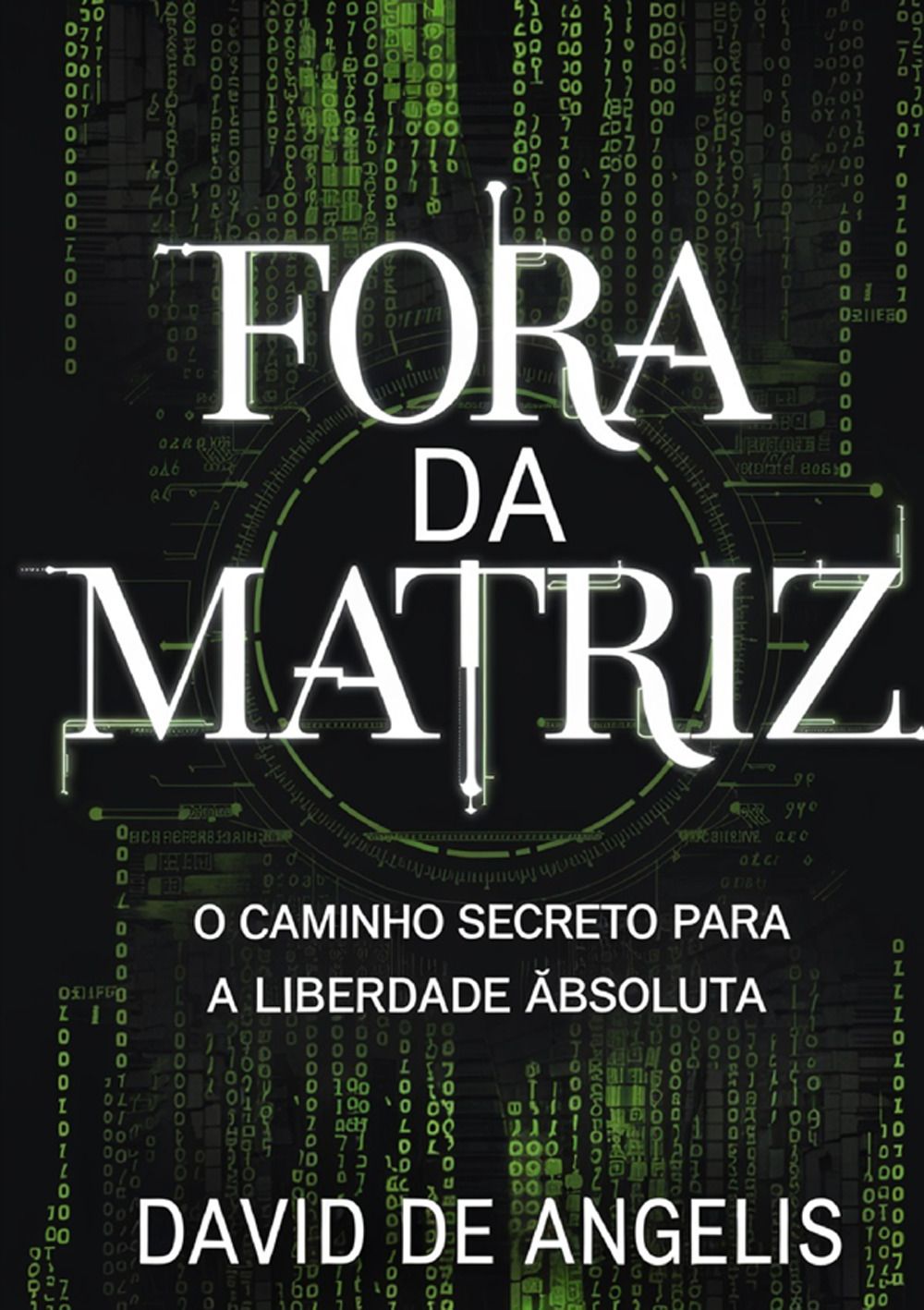 Fora da Matriz. O caminho secreto para a liberdade absoluta. Como quebrar os grilhões do sistema, libertar-se dos padrões e construir riqueza sem trabalhar da maneira tradicional