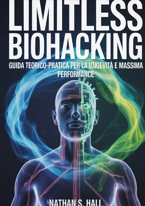 Limitless biohacking. Ediz. italiana