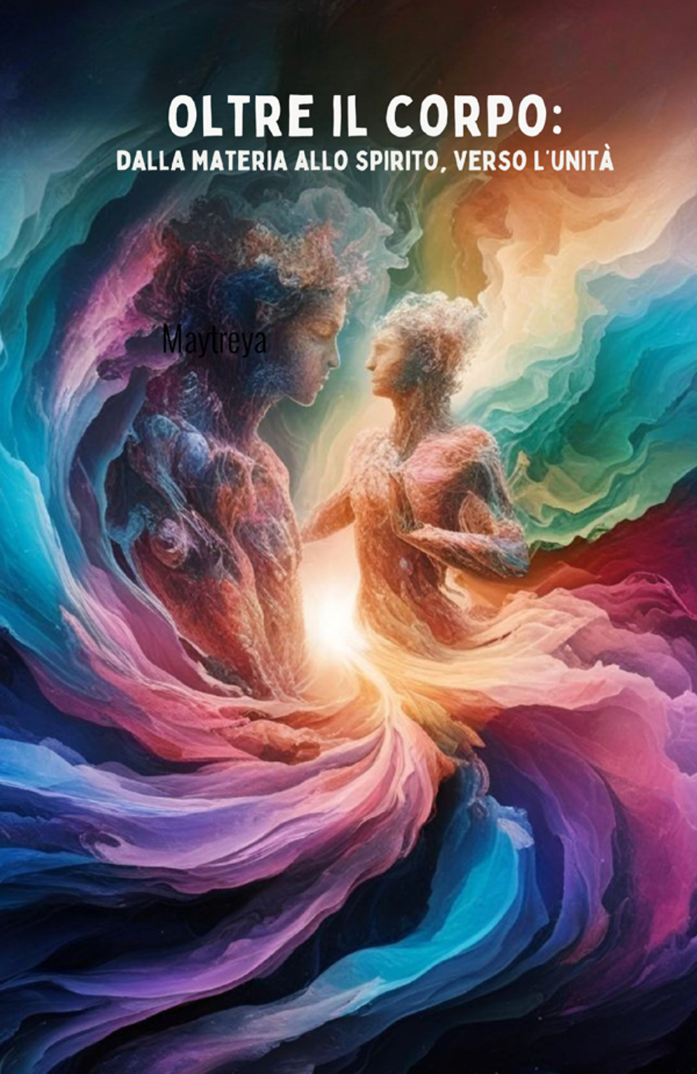 Oltre il corpo: dalla materia allo spirito, verso l'unità
