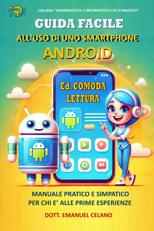 Guida facile all'uso di uno smartphone Android. Manuale pratico e simpatico per chi è alle prime esperienze