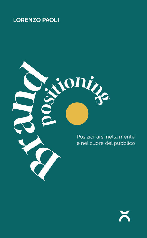 Brand positioning. Posizionarsi nella mente e nel cuore del pubblico