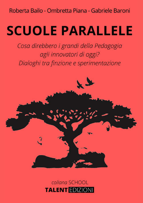 Scuole parallele. Cosa direbbero i grandi della pedagogia agli innovatori di oggi? Dialoghi tra finzione e sperimentazione