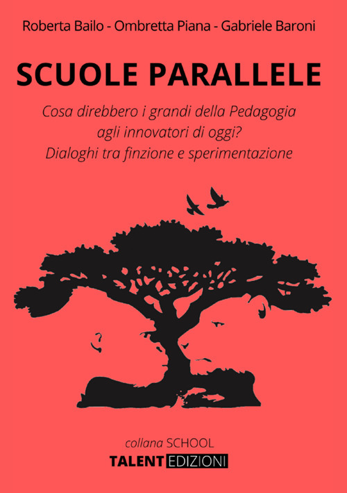 Scuole parallele. Cosa direbbero i grandi della pedagogia agli innovatori di oggi? Dialoghi tra finzione e sperimentazione