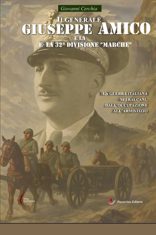 Il generale Giuseppe Amico e la 32ª Divisione «Marche». La guerra italiana nei Balcani, dall'occupazione all'armistizio