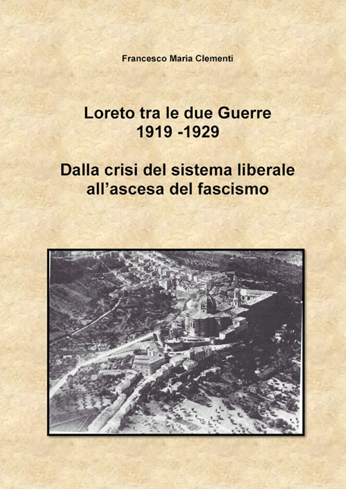 Loreto tra le due Guerre 1919-1929. Dalla crisi del sistema liberale all'ascesa del fascismo