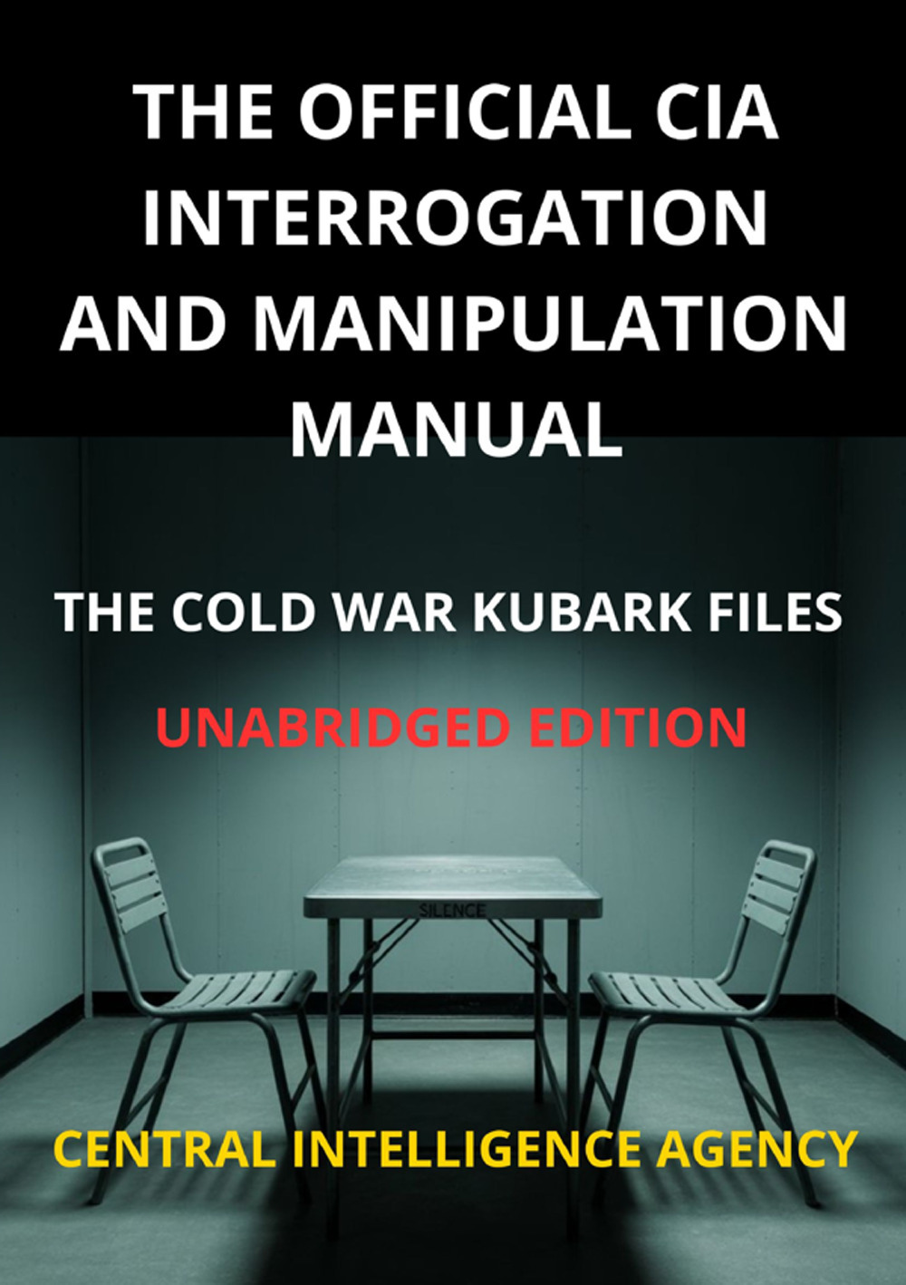 The official CIA interrogation and manipulation manual. The cold war KUBARK files