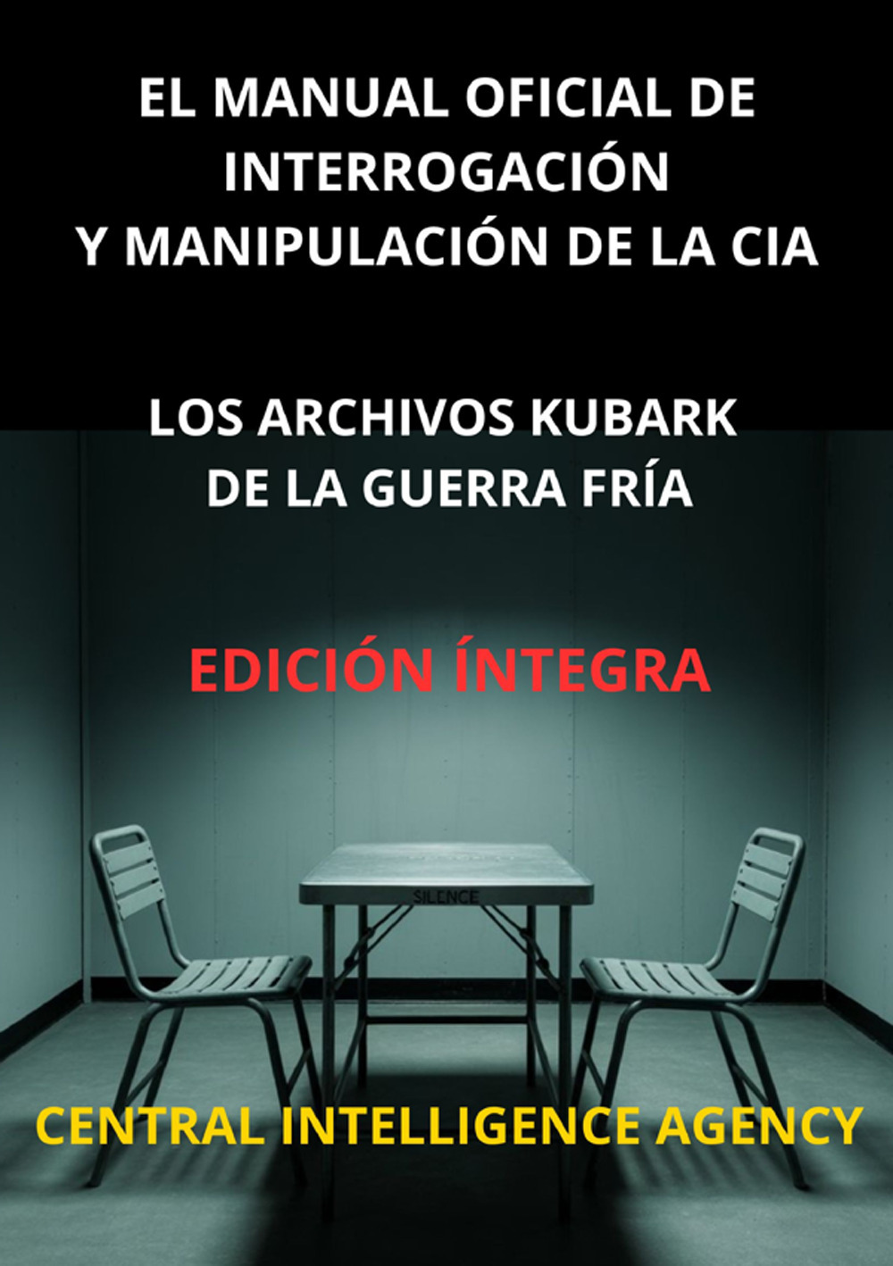 El manual oficial de interrogación y manipulación de la CIA. Los archivos Kubark de la guerra fría