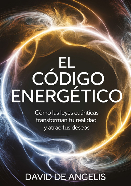 El código energético. Cómo las leyes cuánticas transforman su realidad y atrae tus deseos