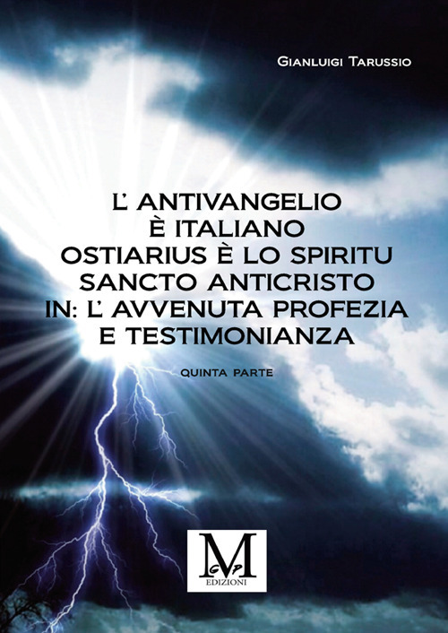 L'antivangelio è italiano. Ostiarius è lo spiritu sancto anticristo. In: l'avvenuta profezia e testimonianza. Vol. 5
