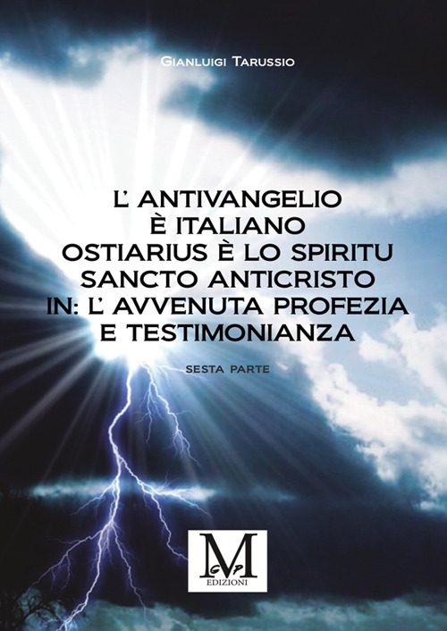L'antivangelio è italiano. Ostiarius è lo spiritu sancto anticristo. In: l'avvenuta profezia e testimonianza. Vol. 6