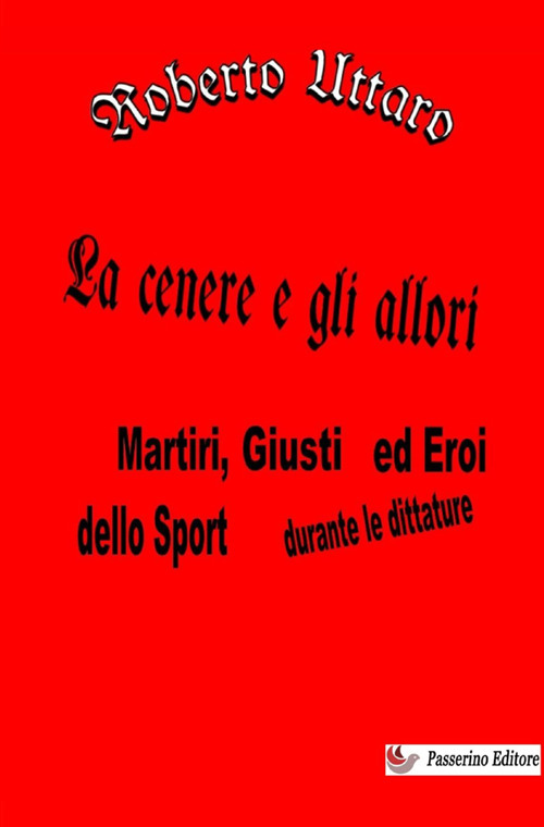 La cenere e gli allori. Martiri, giusti ed eroi dello sport durante le dittature
