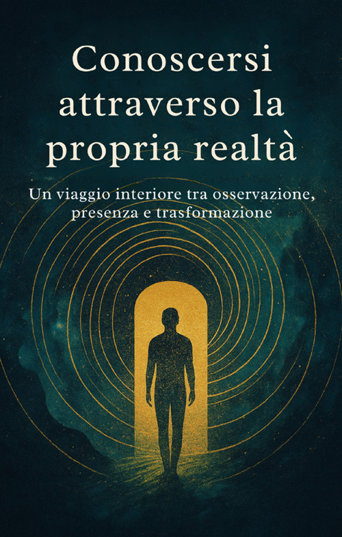 Conoscersi attraverso la propria realtá. Un viaggio interiore tra osservazione, presenza e trasformazione