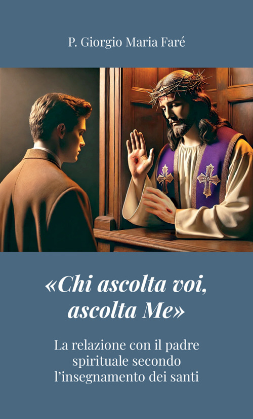 «Chi ascolta voi, ascolta Me». La relazione con il padre spirituale secondo l'insegnamento dei santi