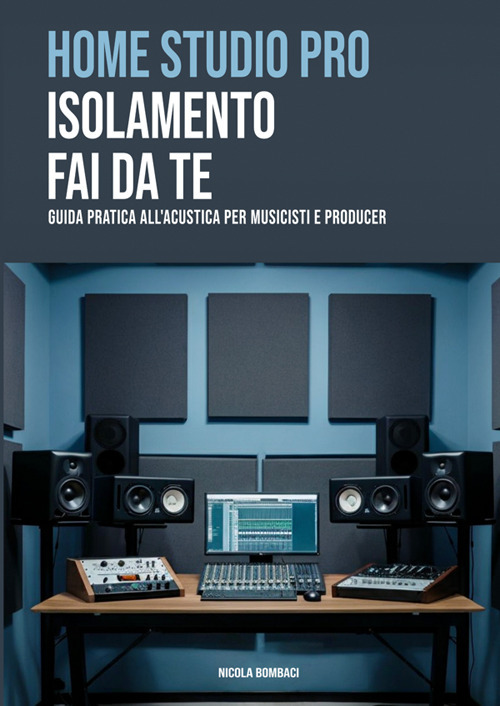 Home studio pro: isolamento fai-da-te. Guida pratica all'acustica per musicisti e producer