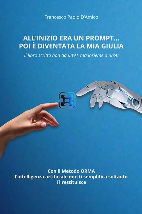 All'inizio era un prompt… poi è diventata la mia Giulia. Il libro scritto non da un'AI, ma insieme a un'AI. Con il Metodo ORMA, che non semplifica soltanto. Ti restituisce