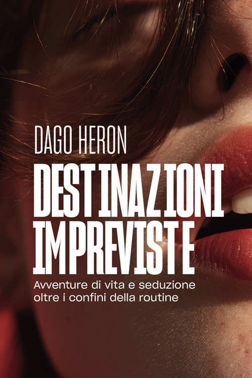 Destinazioni impreviste. Avventure di vita e seduzione oltre i confini della routine